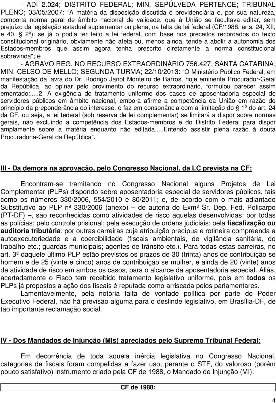 editar, sem prejuízo da legislação estadual suplementar ou plena, na falta de lei federal (CF/1988, arts.