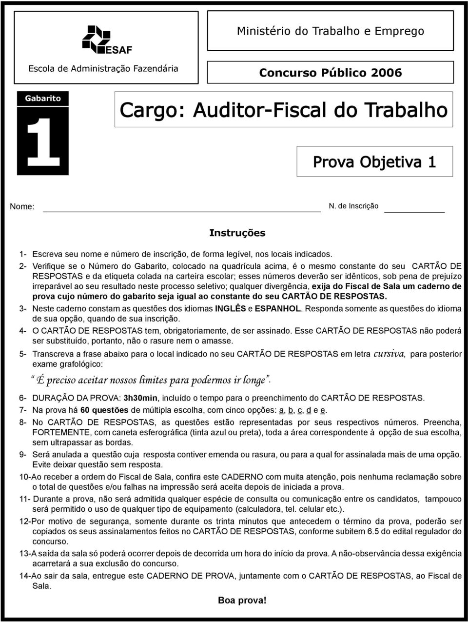 2- Verifique se o Número do Gabarito, colocado na quadrícula acima, é o mesmo constante do seu CARTÃO DE RESPOSTAS e da etiqueta colada na carteira escolar; esses números deverão ser idênticos, sob