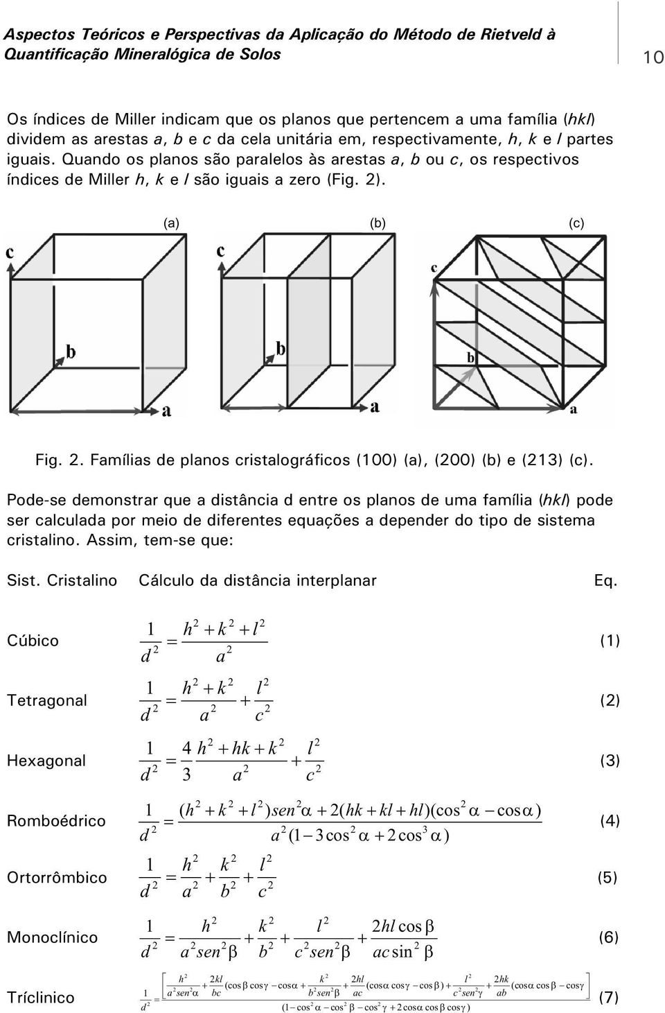 . Famílias de planos cristalográficos (100) (a), (00) (b) e (13) (c).