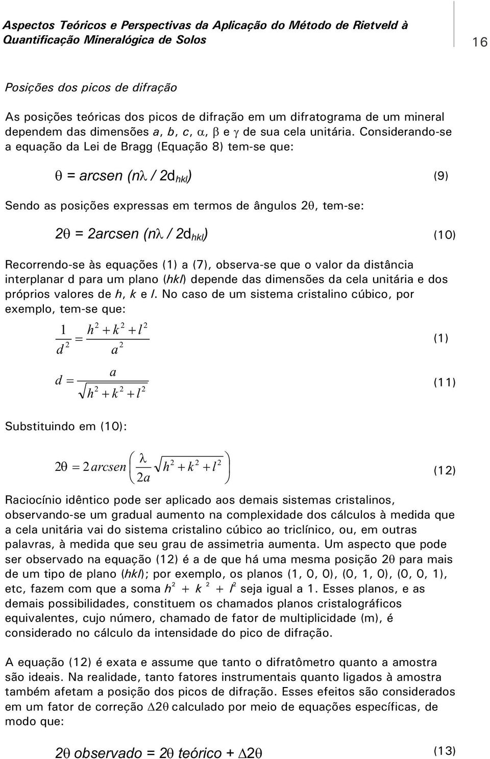 equações (1) a (7), observa-se que o valor da distância interplanar d para um plano (hkl) depende das dimensões da cela unitária e dos próprios valores de h, k e l.