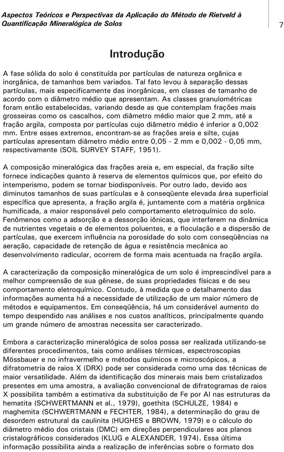 As classes granulométricas foram então estabelecidas, variando desde as que contemplam frações mais grosseiras como os cascalhos, com diâmetro médio maior que mm, até a fração argila, composta por