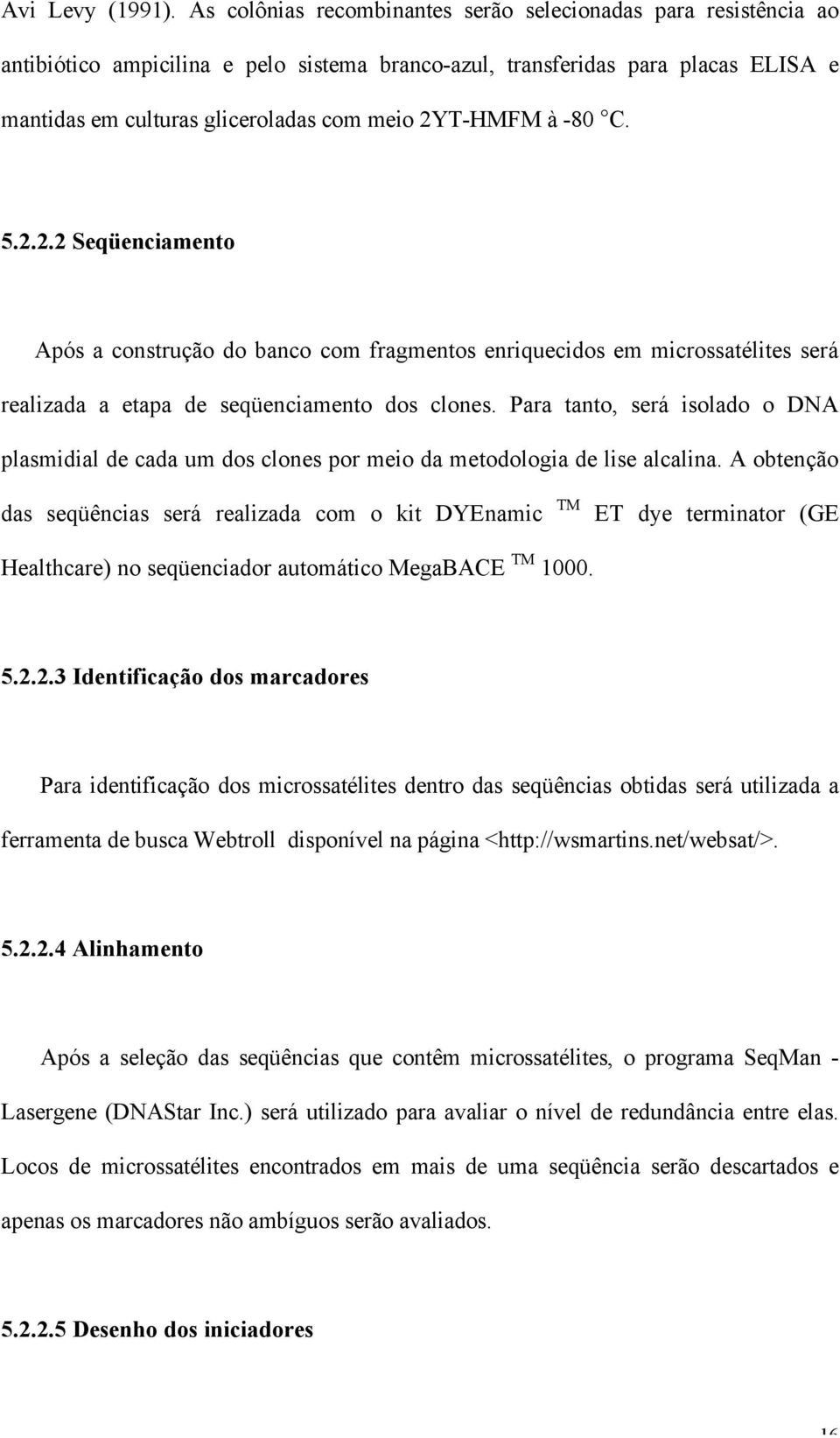 2YT-HMFM à -80 C. 5.2.2.2 Seqüenciamento Após a construção do banco com fragmentos enriquecidos em microssatélites será realizada a etapa de seqüenciamento dos clones.