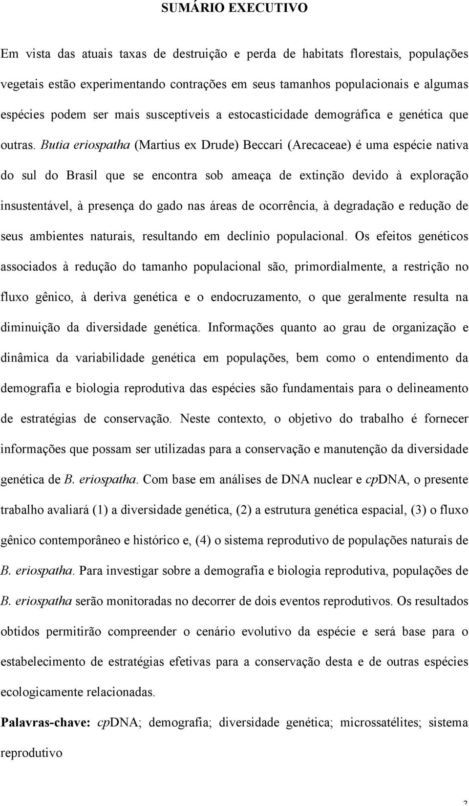 Butia eriospatha (Martius ex Drude) Beccari (Arecaceae) é uma espécie nativa do sul do Brasil que se encontra sob ameaça de extinção devido à exploração insustentável, à presença do gado nas áreas de