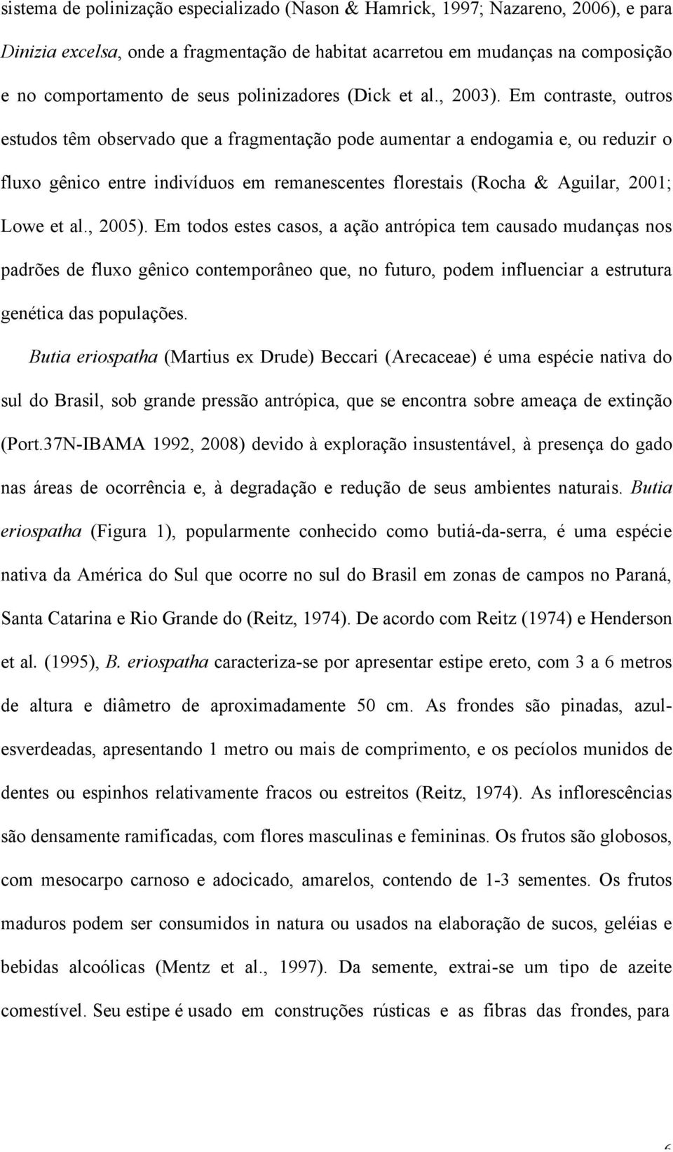 Em contraste, outros estudos têm observado que a fragmentação pode aumentar a endogamia e, ou reduzir o fluxo gênico entre indivíduos em remanescentes florestais (Rocha & Aguilar, 2001; Lowe et al.