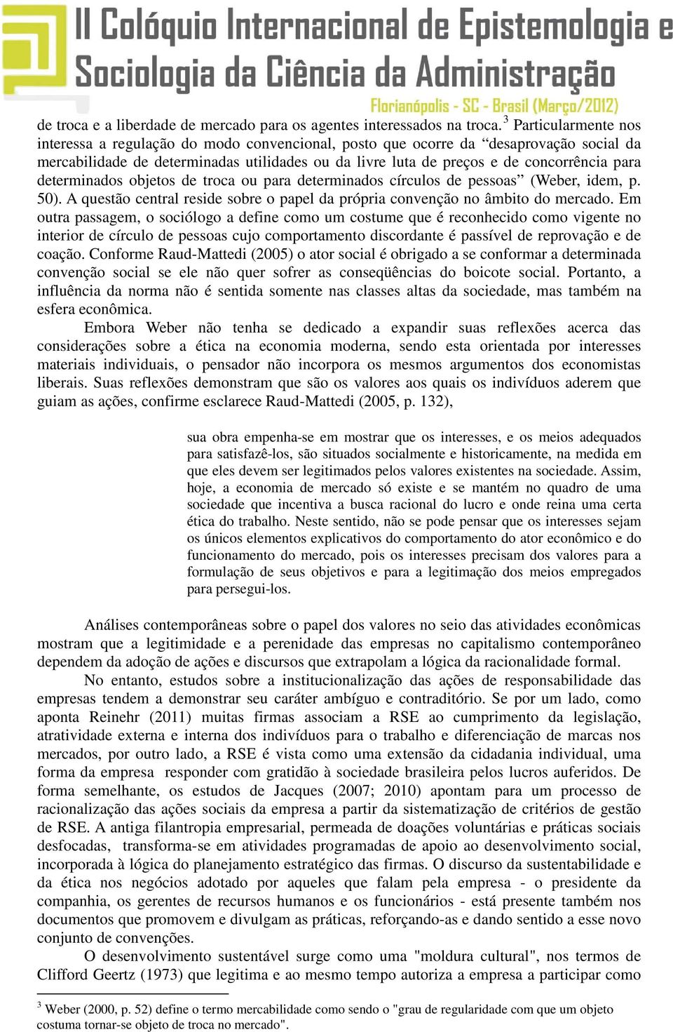 determinados objetos de troca ou para determinados círculos de pessoas (Weber, idem, p. 50). A questão central reside sobre o papel da própria convenção no âmbito do mercado.