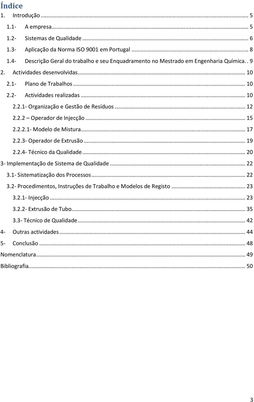 .. 12 2.2.2 Operador de Injecção... 15 2.2.2.1- Modelo de Mistura... 17 2.2.3- Operador de Extrusão... 19 2.2.4- Técnico da Qualidade... 20 3- Implementação de Sistema de Qualidade... 22 3.