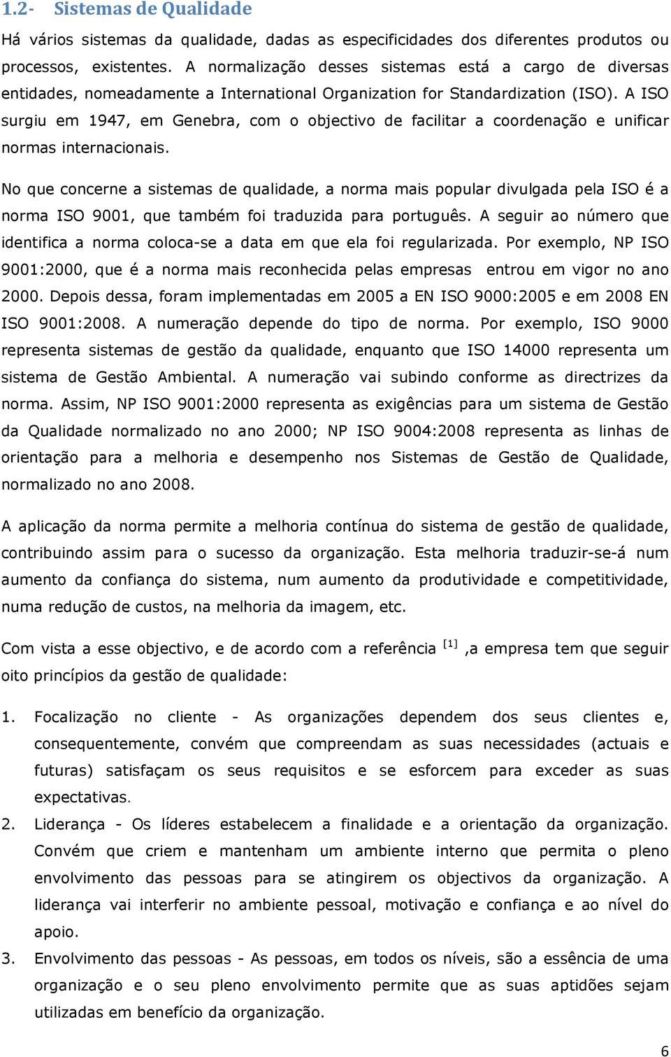 A ISO surgiu em 1947, em Genebra, com o objectivo de facilitar a coordenação e unificar normas internacionais.