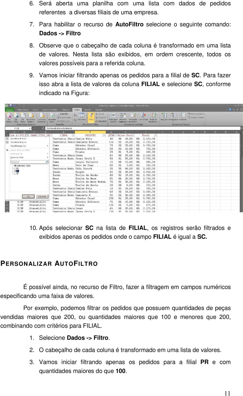 Vamos iniciar filtrando apenas os pedidos para a filial de SC. Para fazer isso abra a lista de valores da coluna FILIAL e selecione SC, conforme indicado na Figura: 10.