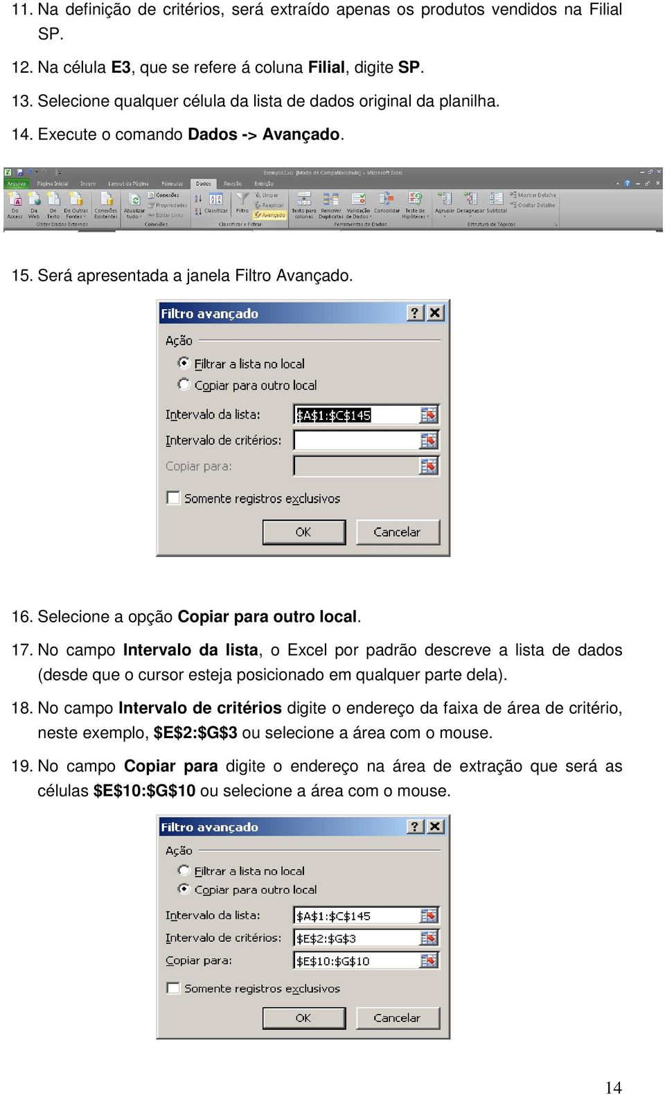 Selecione a opção Copiar para outro local. 17. No campo Intervalo da lista, o Excel por padrão descreve a lista de dados (desde que o cursor esteja posicionado em qualquer parte dela). 18.