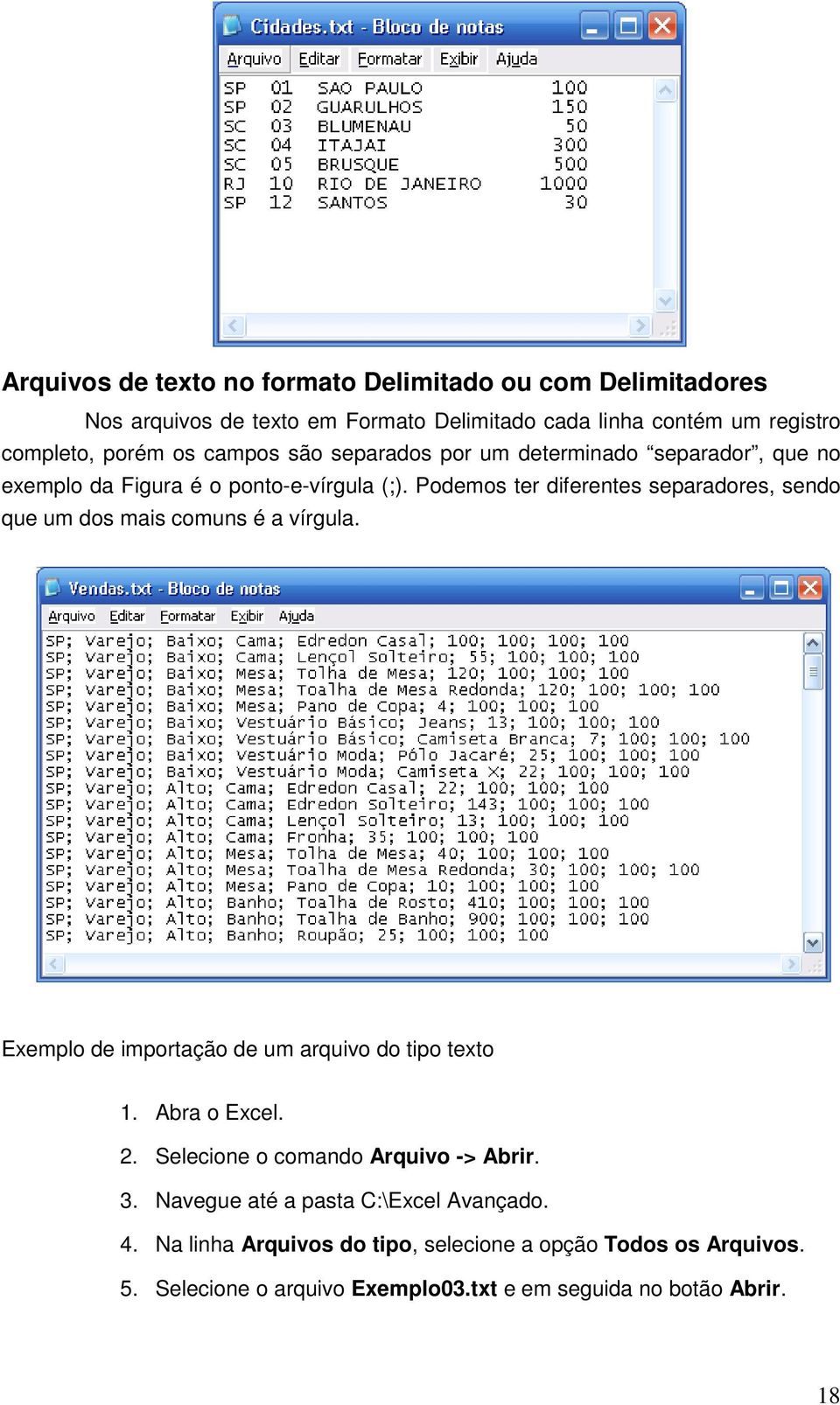 Podemos ter diferentes separadores, sendo que um dos mais comuns é a vírgula. Exemplo de importação de um arquivo do tipo texto 1. Abra o Excel. 2.