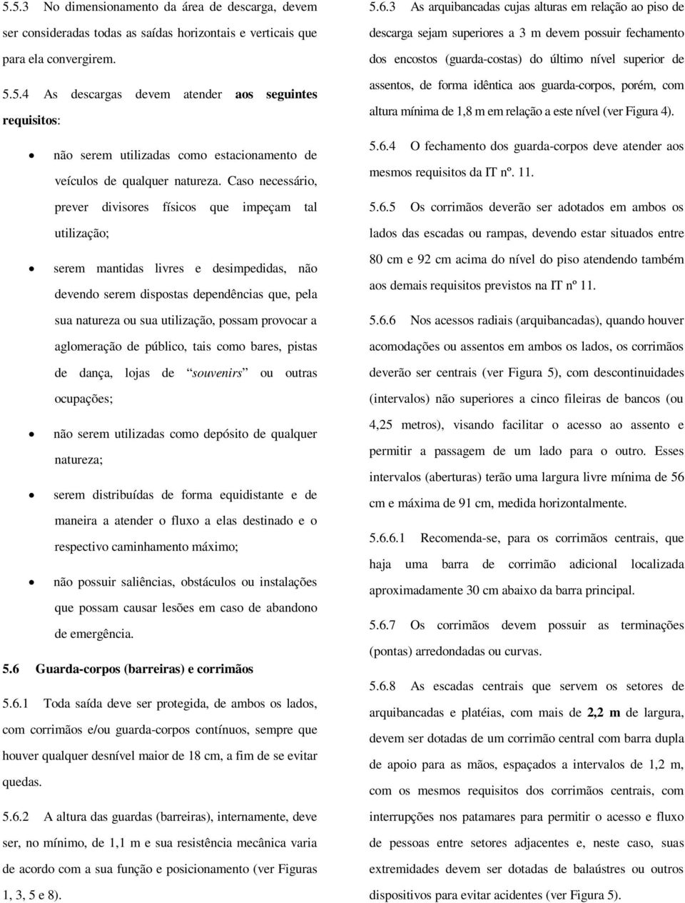 3 As arquibancadas cujas alturas em relação ao piso de descarga sejam superiores a 3 m devem possuir fechamento dos encostos (guarda-costas) do último nível superior de assentos, de forma idêntica