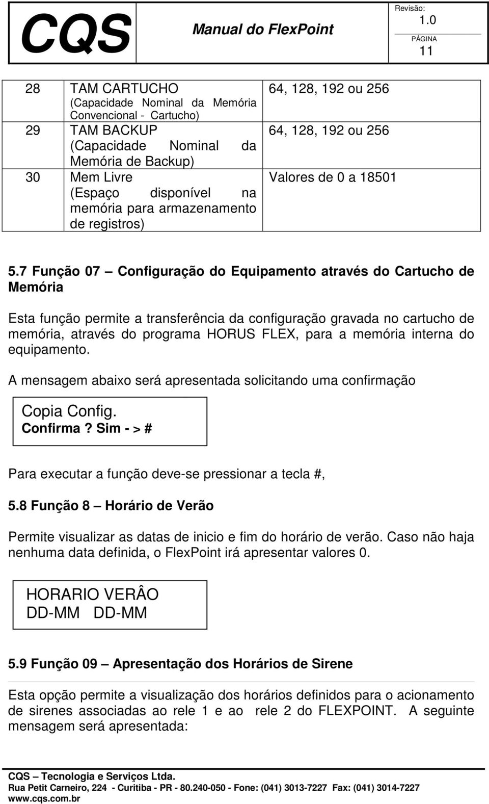 7 Função 07 Configuração do Equipamento através do Cartucho de Memória Esta função permite a transferência da configuração gravada no cartucho de memória, através do programa HORUS FLEX, para a