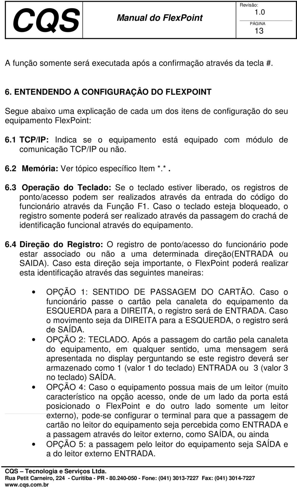 1 TCP/IP: Indica se o equipamento está equipado com módulo de comunicação TCP/IP ou não. 6.