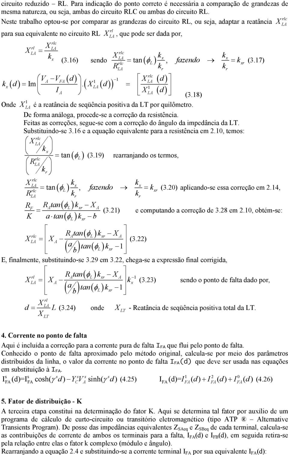 17) k k r r ( ) ( d) V V d 1 1 d ( d) m. ( ( d) ) 1 (3.18) Onde é retânci de seqüênci positiv d T por quilômetro. De form nálog, procede-se correção d resistênci.