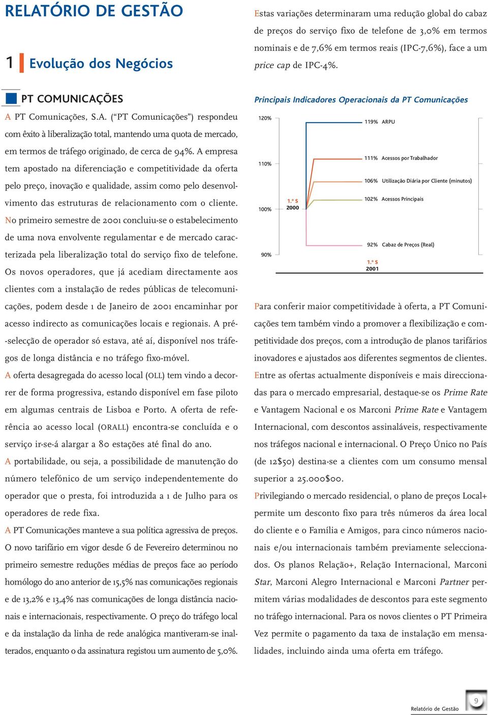 A empresa tem apostado na diferenciação e competitividade da oferta pelo preço, inovação e qualidade, assim como pelo desenvolvimento das estruturas de relacionamento com o cliente.