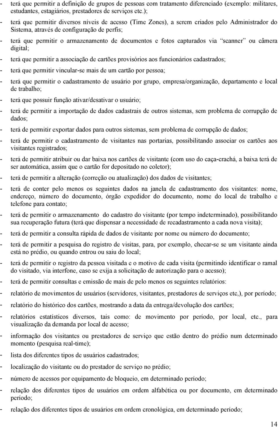 fotos capturados via scanner ou câmera digital; - terá que permitir a associação de cartões provisórios aos funcionários cadastrados; - terá que permitir vincular-se mais de um cartão por pessoa; -