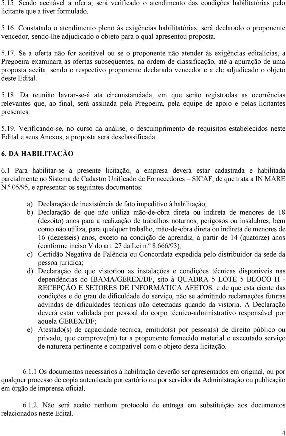 Se a oferta não for aceitável ou se o proponente não atender às exigências editalícias, a Pregoeira examinará as ofertas subseqüentes, na ordem de classificação, até a apuração de uma proposta