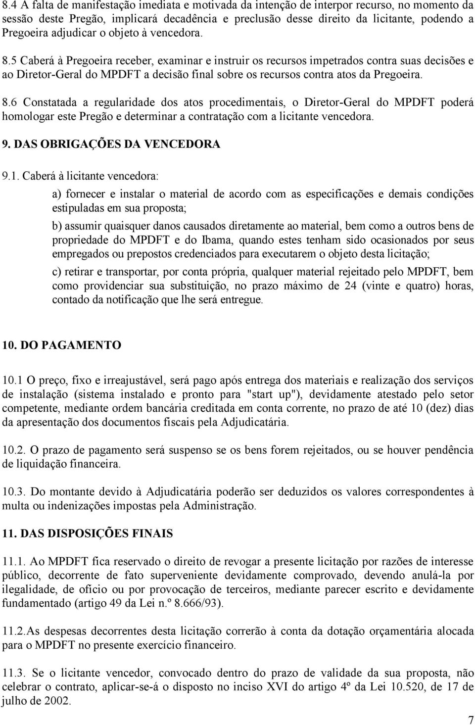 5 Caberá à Pregoeira receber, examinar e instruir os recursos impetrados contra suas decisões e ao Diretor-Geral do MPDFT a decisão final sobre os recursos contra atos da Pregoeira. 8.