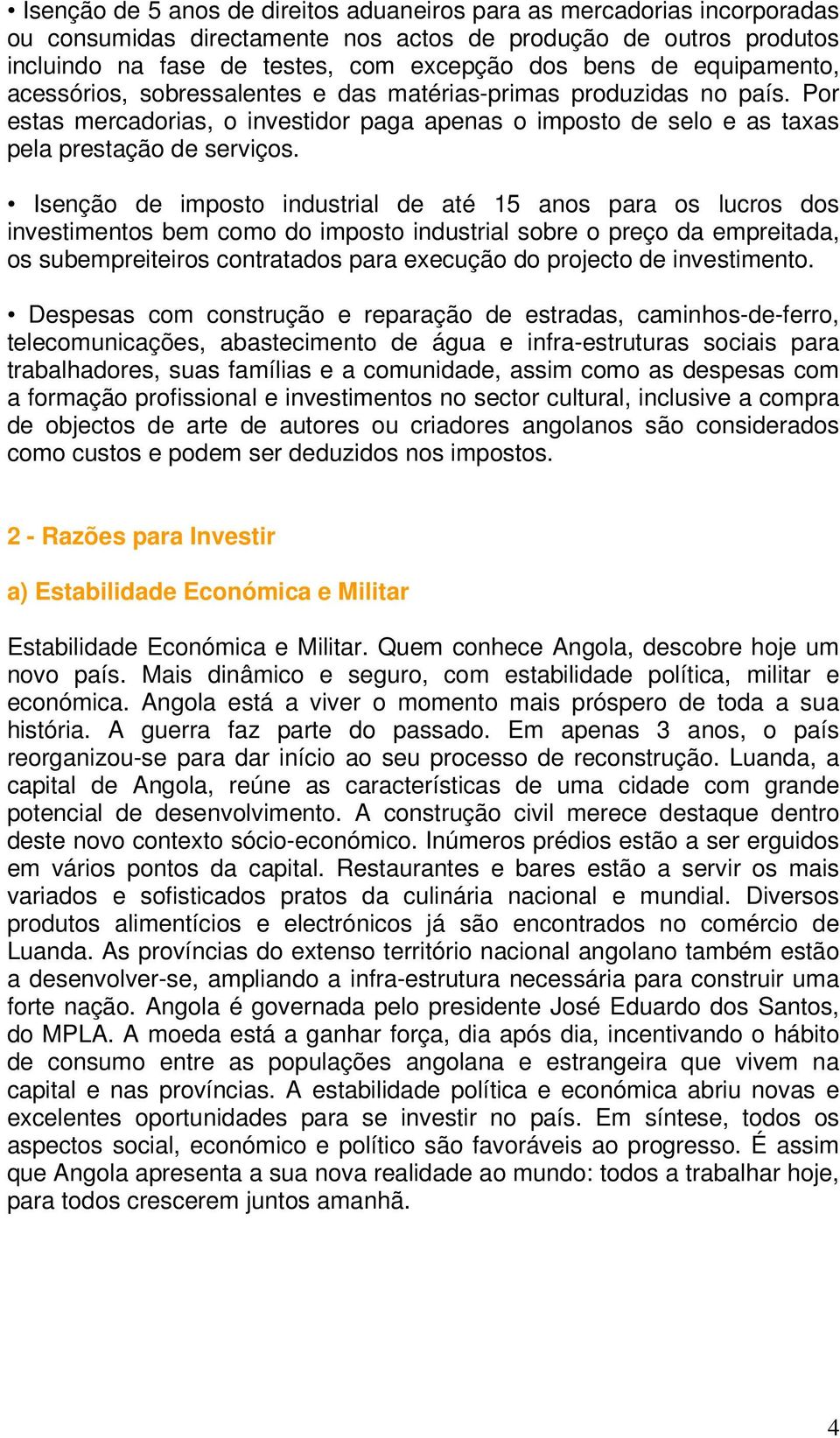 Isenção de imposto industrial de até 15 anos para os lucros dos investimentos bem como do imposto industrial sobre o preço da empreitada, os subempreiteiros contratados para execução do projecto de