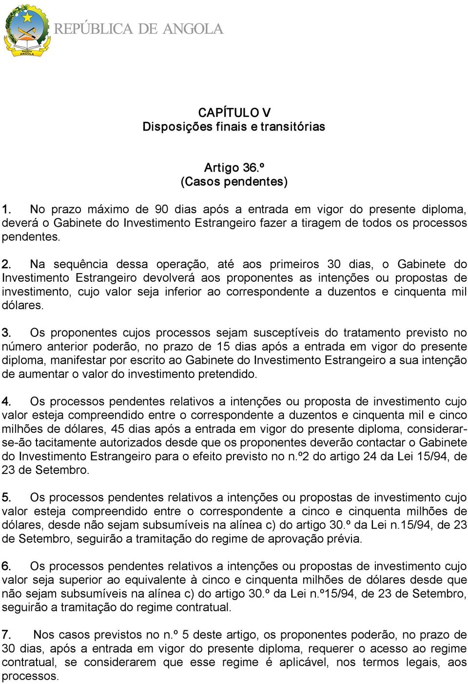 Na sequência dessa operação, até aos primeiros 30 dias, o Gabinete do Investimento Estrangeiro devolverá aos proponentes as intenções ou propostas de investimento, cujo valor seja inferior ao