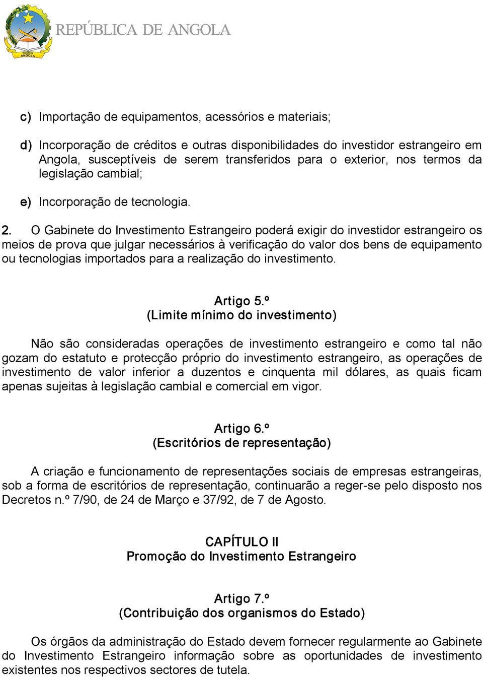 O Gabinete do Investimento Estrangeiro poderá exigir do investidor estrangeiro os meios de prova que julgar necessários à verificação do valor dos bens de equipamento ou tecnologias importados para a