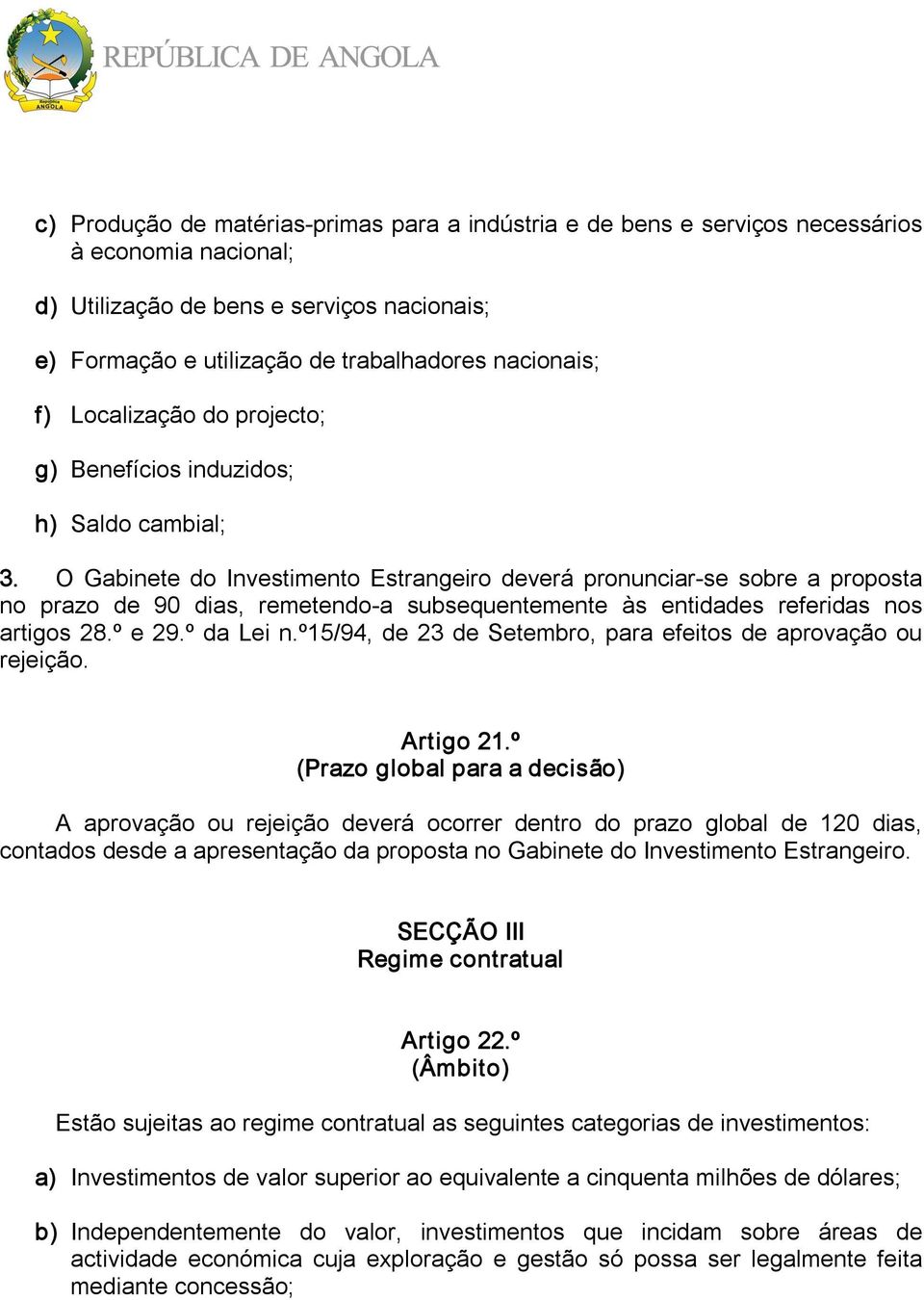 O Gabinete do Investimento Estrangeiro deverá pronunciar se sobre a proposta no prazo de 90 dias, remetendo a subsequentemente às entidades referidas nos artigos 28.º e 29.º da Lei n.