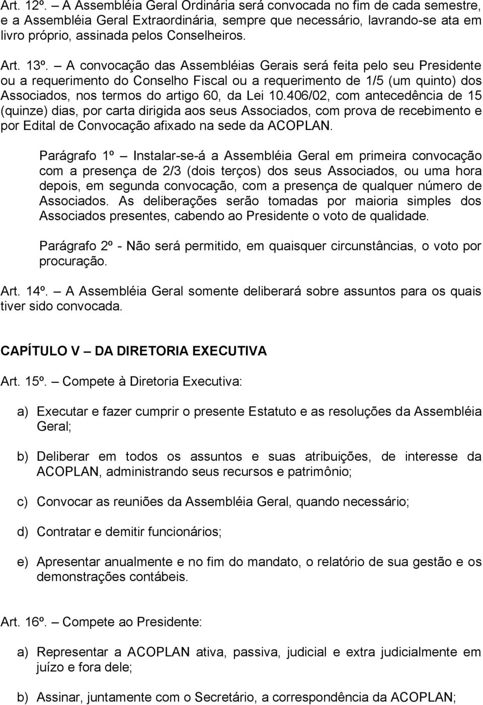 13º. A convocação das Assembléias Gerais será feita pelo seu Presidente ou a requerimento do Conselho Fiscal ou a requerimento de 1/5 (um quinto) dos Associados, nos termos do artigo 60, da Lei 10.