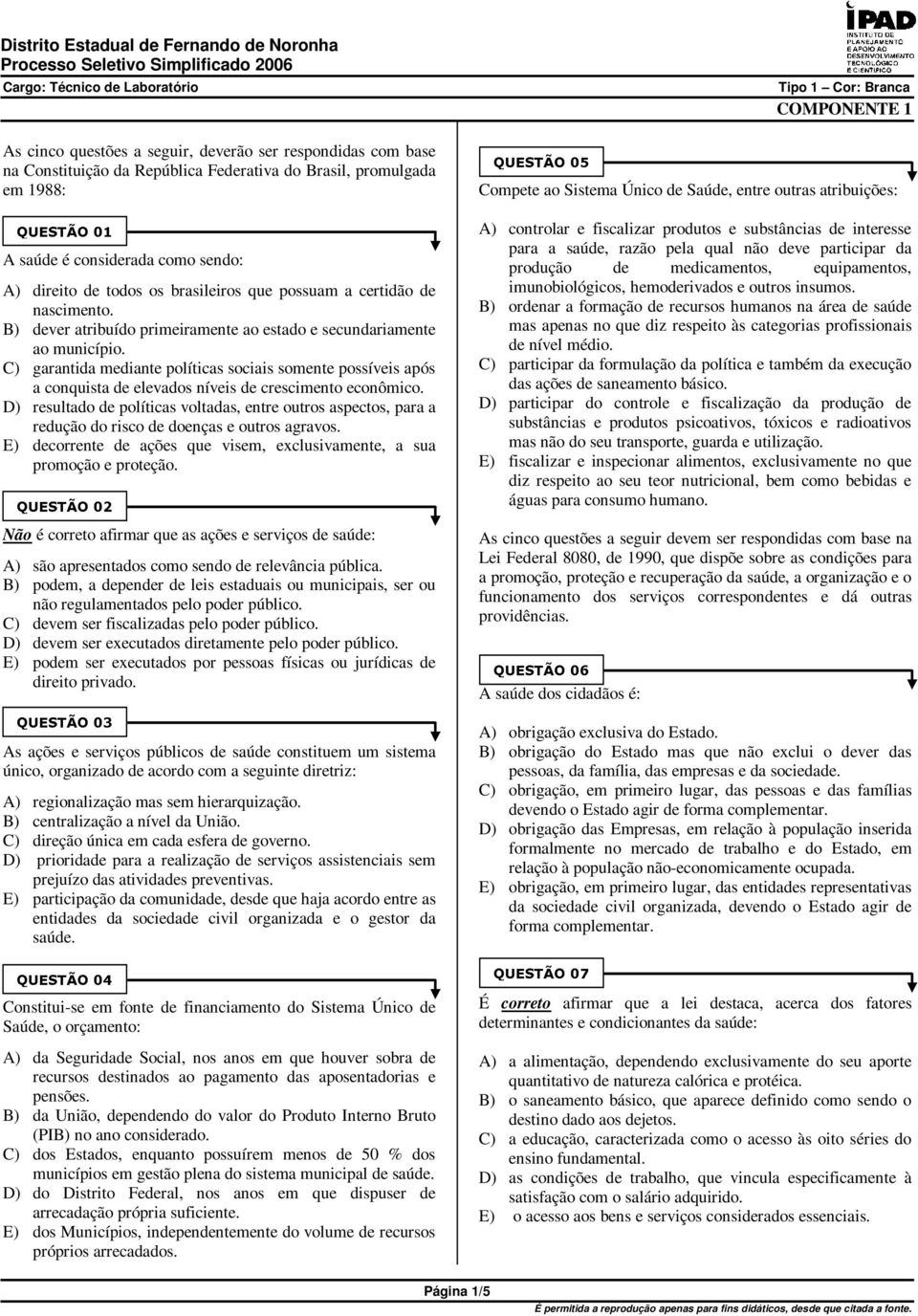 C) garantida mediante políticas sociais somente possíveis após a conquista de elevados níveis de crescimento econômico.