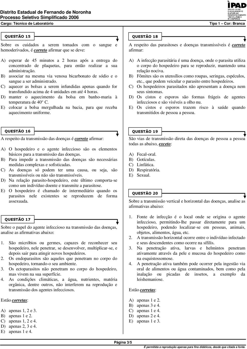 C) aquecer as bolsas a serem infundidas apenas quando for transfundido acima de 4 unidades em até 4 horas. D) manter o aquecimento da bolsa em banho-maria à temperatura de 40 C.