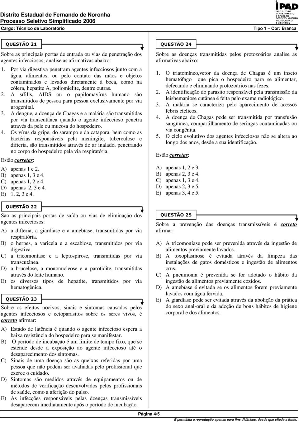 dentre outras. 2. A sífilis, AIDS ou o papilomavírus humano são transmitidos de pessoa para pessoa exclusivamente por via urogenital. 3.