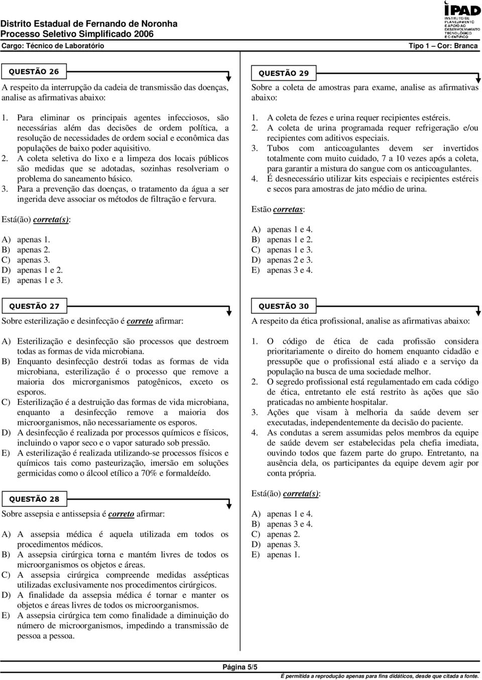 2. A coleta seletiva do lixo e a limpeza dos locais públicos são medidas que se adotadas, sozinhas resolveriam o problema do saneamento básico. 3.