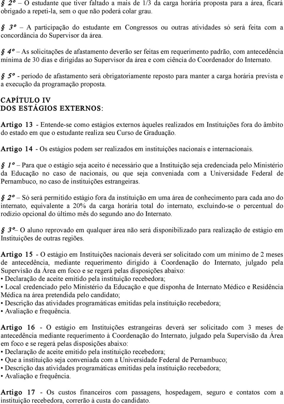 4º As solicitações de afastamento deverão ser feitas em requerimento padrão, com antecedência mínima de 30 dias e dirigidas ao Supervisor da área e com ciência do Coordenador do Internato.