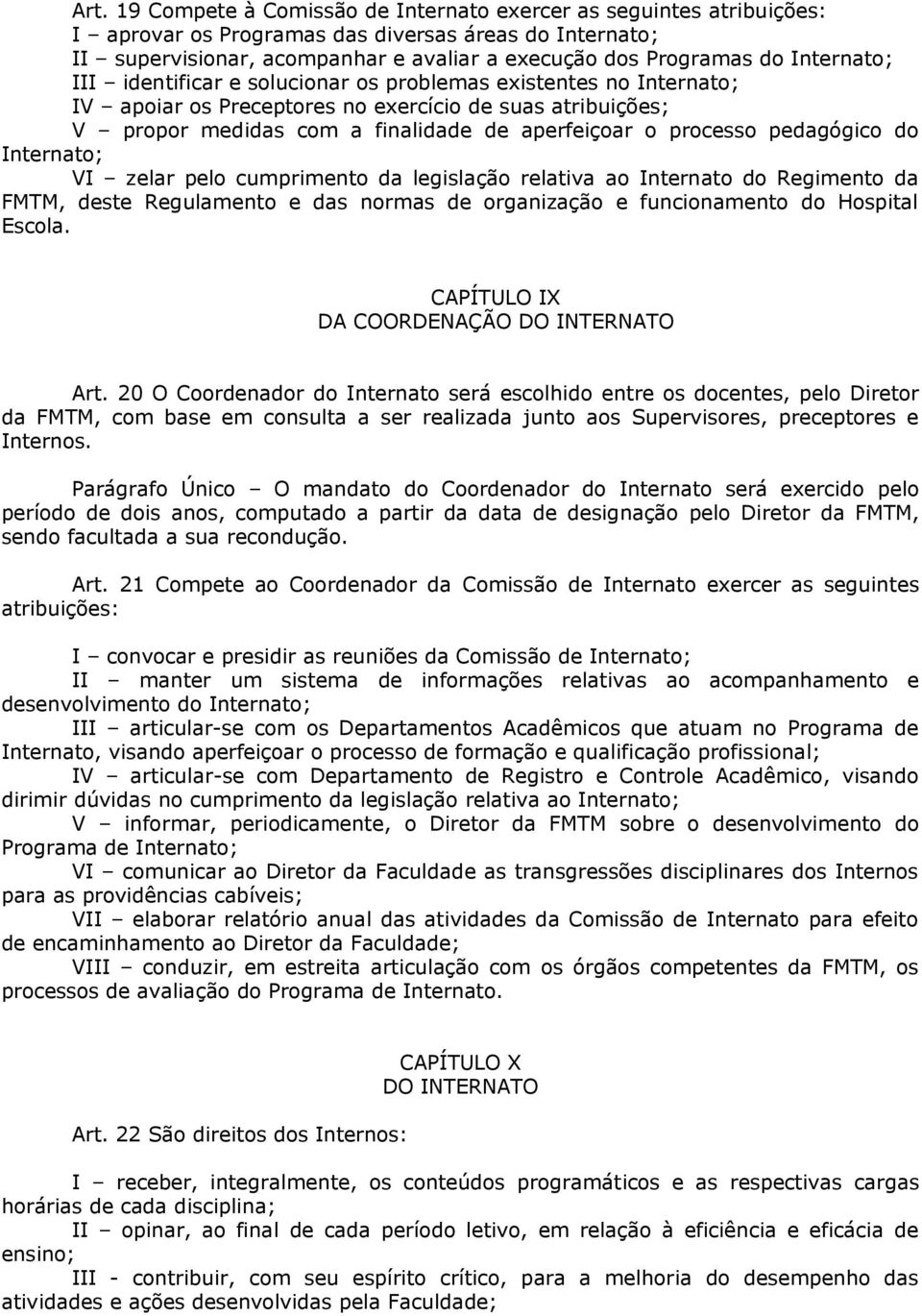 pedagógico do Internato; VI zelar pelo cumprimento da legislação relativa ao Internato do Regimento da FMTM, deste Regulamento e das normas de organização e funcionamento do Hospital Escola.