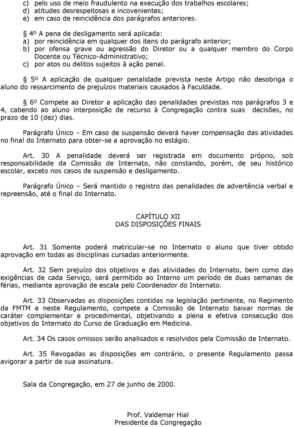 Técnico-Administrativo; c) por atos ou delitos sujeitos à ação penal.