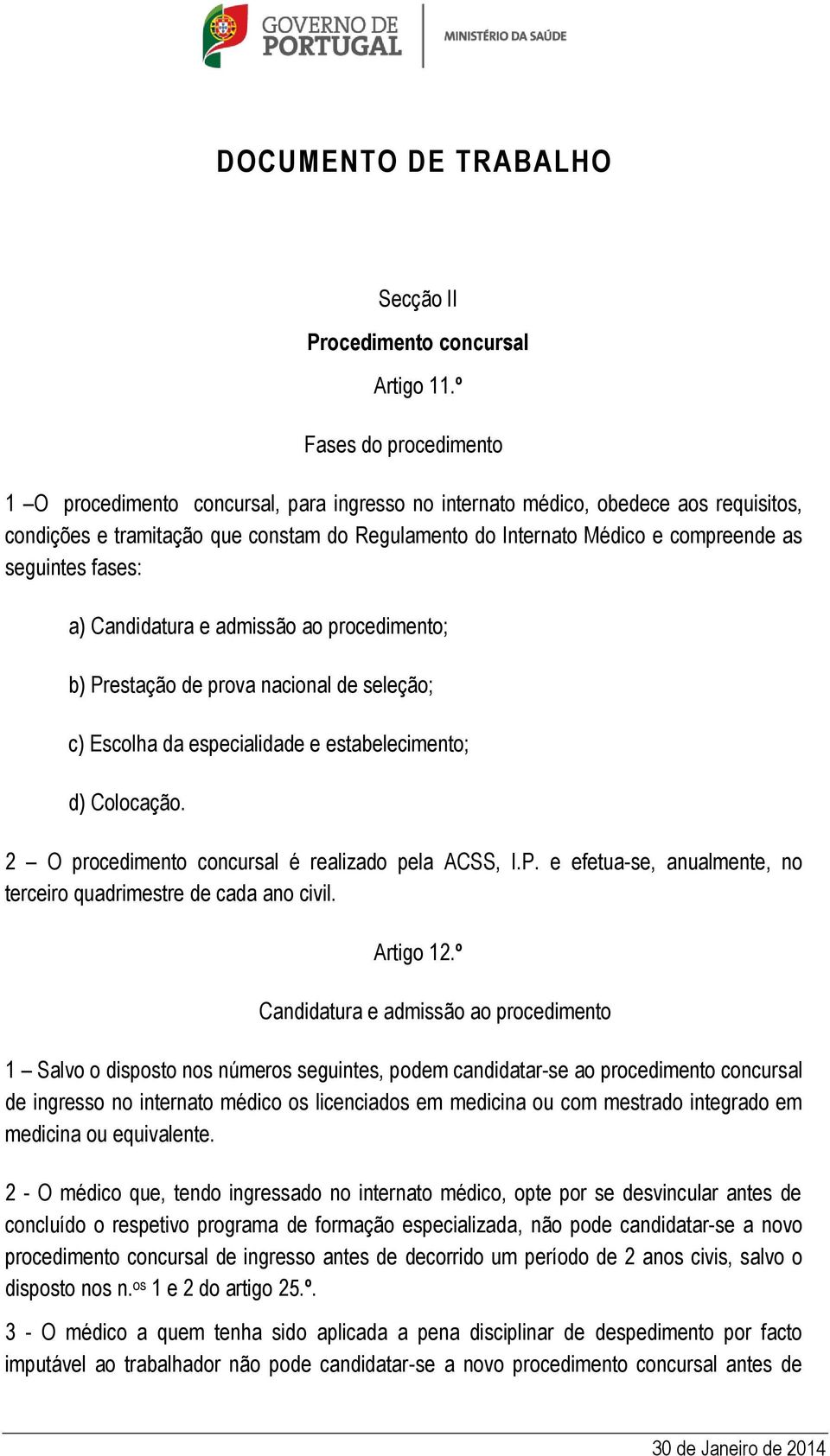 seguintes fases: a) Candidatura e admissão ao procedimento; b) Prestação de prova nacional de seleção; c) Escolha da especialidade e estabelecimento; d) Colocação.