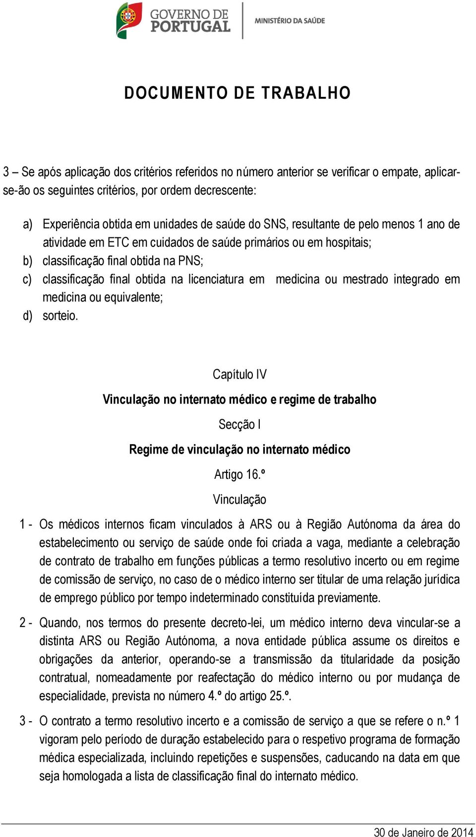 mestrado integrado em medicina ou equivalente; d) sorteio. Capítulo IV Vinculação no internato médico e regime de trabalho Secção I Regime de vinculação no internato médico Artigo 16.