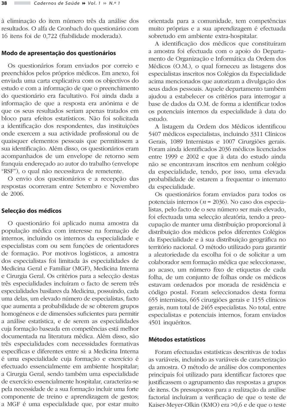 Em anexo, foi enviada uma carta explicativa com os objectivos do estudo e com a informação de que o preenchimento do questionário era facultativo.