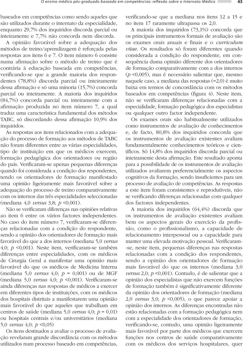 A opinião favorável sobre a adequação dos métodos de treino/aprendizagem é reforçada pelas respostas aos itens 6 e 7.