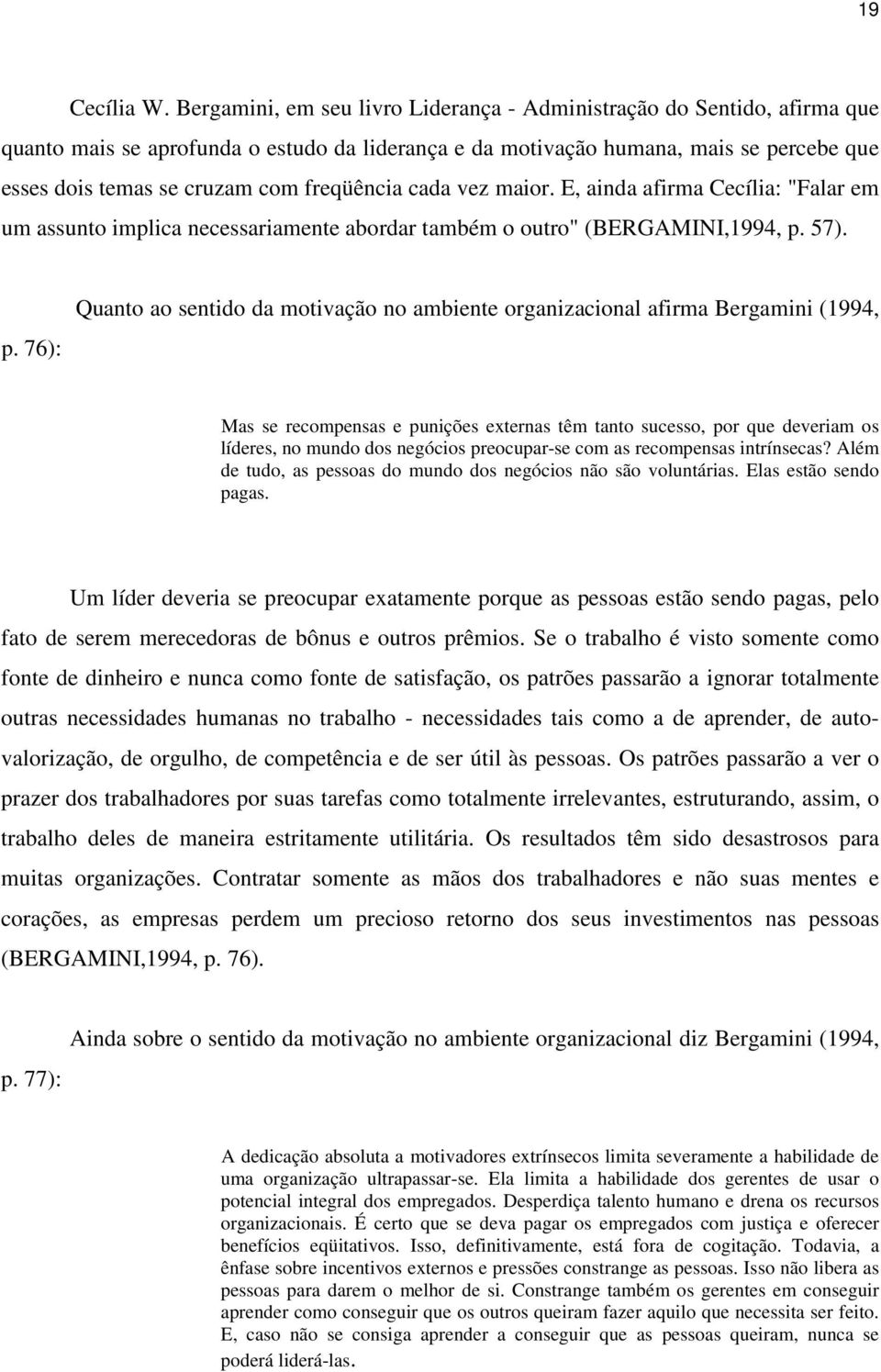 freqüência cada vez maior. E, ainda afirma Cecília: "Falar em um assunto implica necessariamente abordar também o outro" (BERGAMINI,1994, p.