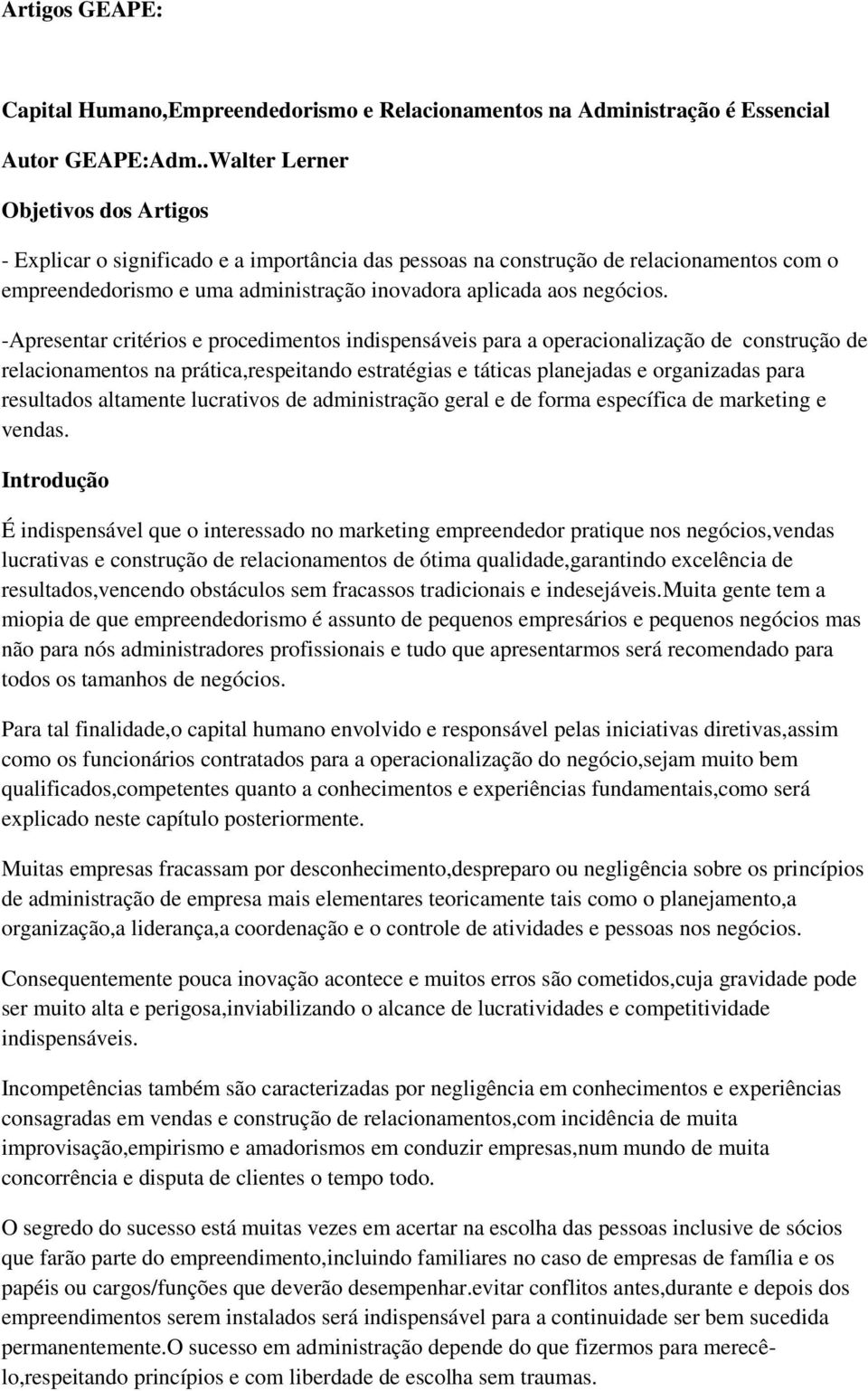 -Apresentar critérios e procedimentos indispensáveis para a operacionalização de construção de relacionamentos na prática,respeitando estratégias e táticas planejadas e organizadas para resultados