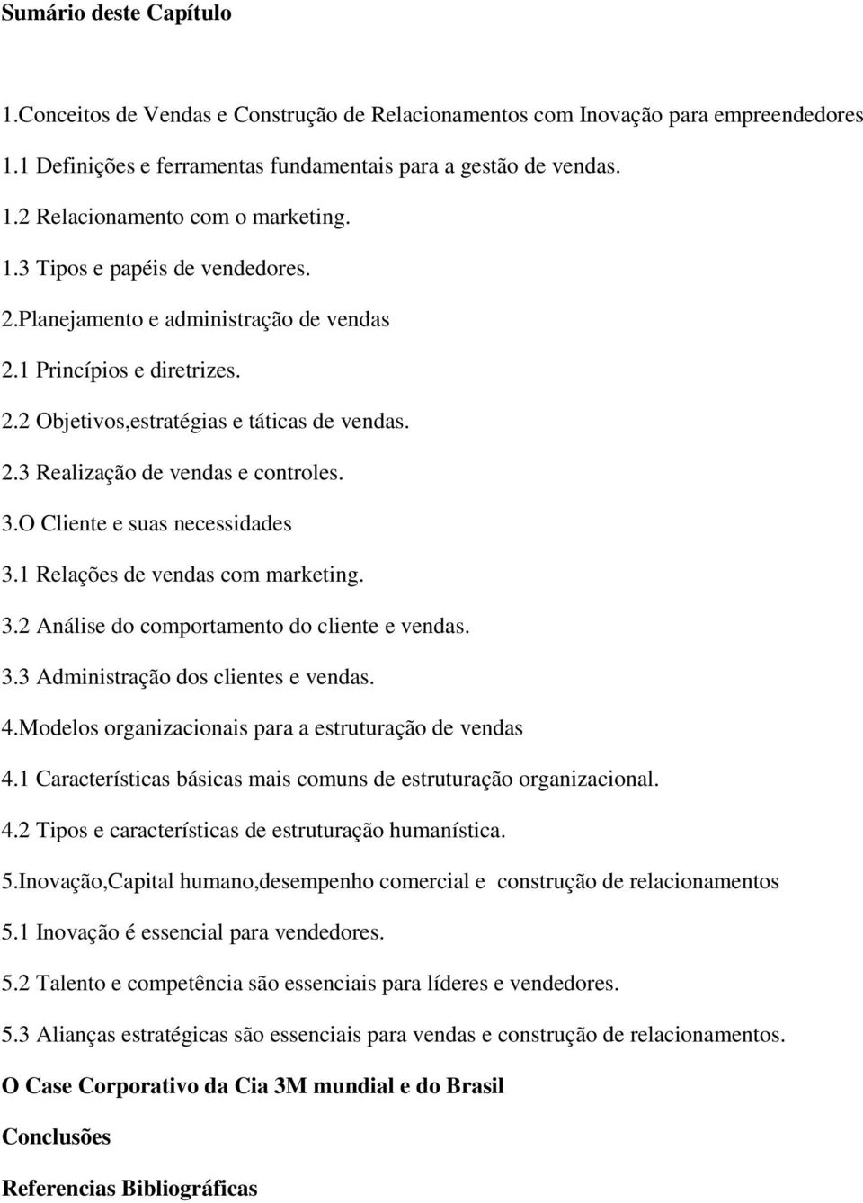 O Cliente e suas necessidades 3.1 Relações de vendas com marketing. 3.2 Análise do comportamento do cliente e vendas. 3.3 Administração dos clientes e vendas. 4.