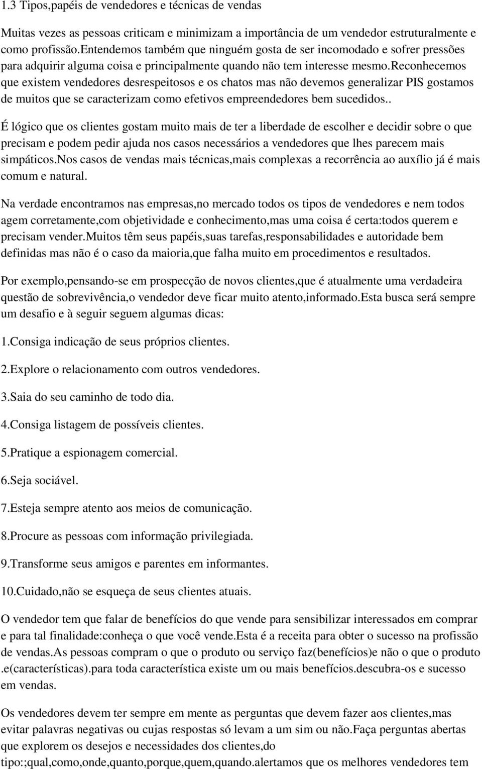 reconhecemos que existem vendedores desrespeitosos e os chatos mas não devemos generalizar PIS gostamos de muitos que se caracterizam como efetivos empreendedores bem sucedidos.