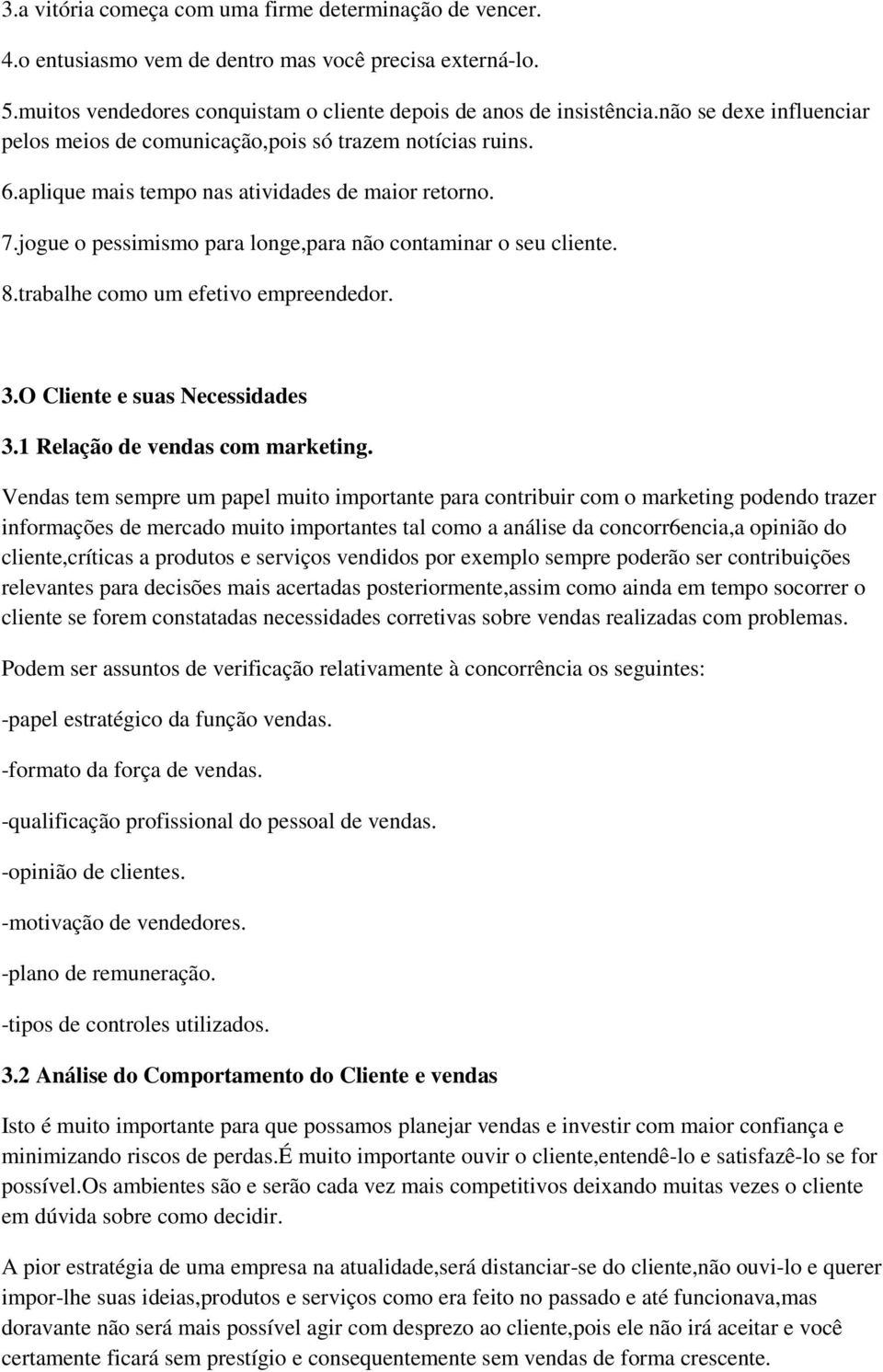 jogue o pessimismo para longe,para não contaminar o seu cliente. 8.trabalhe como um efetivo empreendedor. 3.O Cliente e suas Necessidades 3.1 Relação de vendas com marketing.