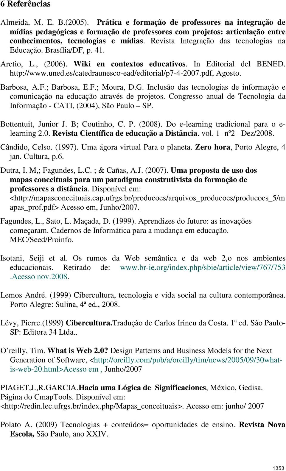 Revista Integração das tecnologias na Educação. Brasília/DF, p. 41. Aretio, L., (2006). Wiki en contextos educativos. In Editorial del BENED. http://www.uned.es/catedraunesco-ead/editorial/p7-4-2007.