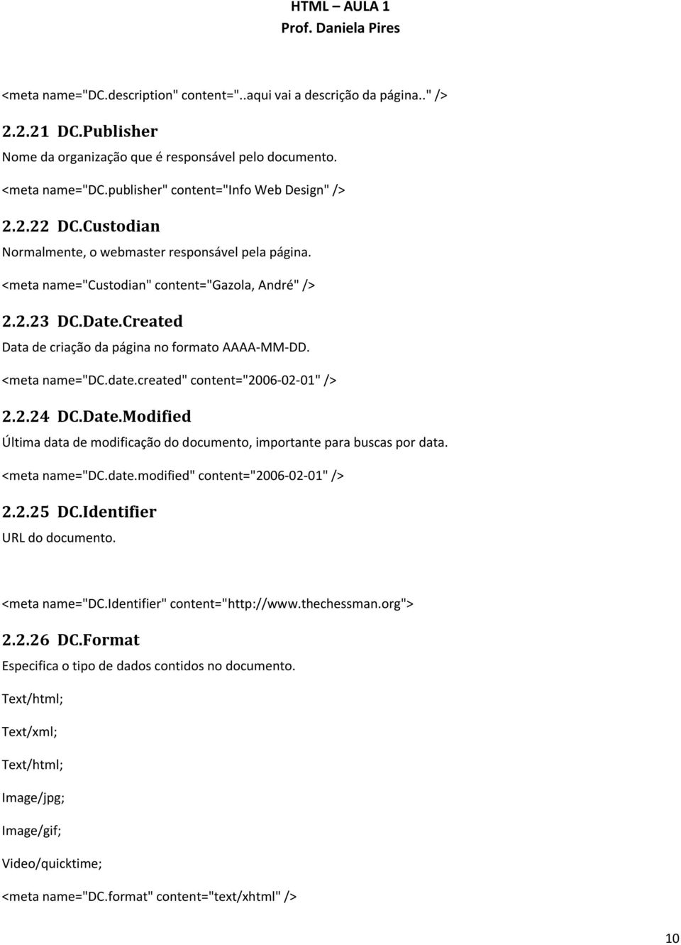 Created Data de criação da página no formato AAAA-MM-DD. <meta name="dc.date.created" content="2006-02-01" /> 2.2.24 DC.Date.