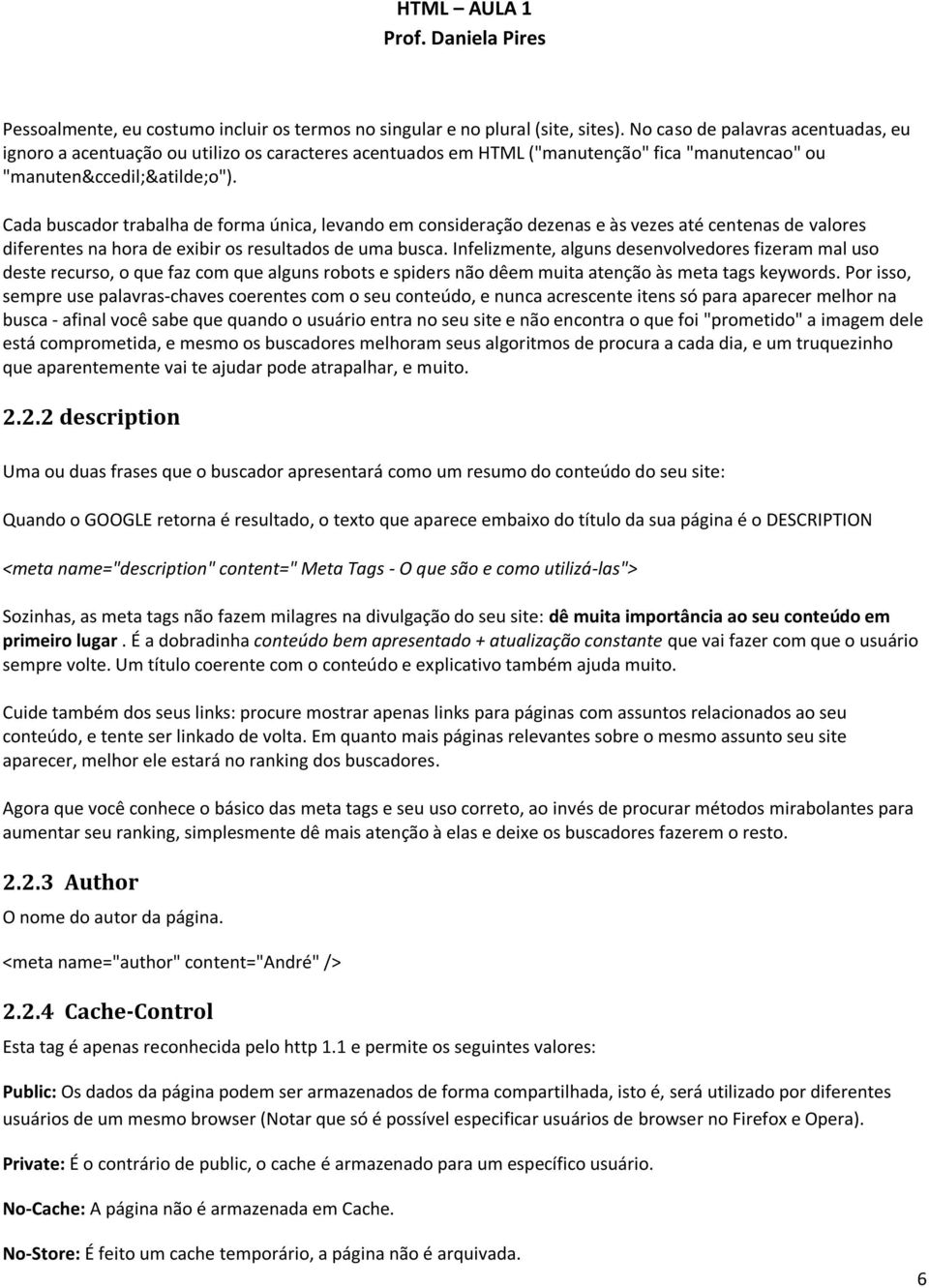 Cada buscador trabalha de forma única, levando em consideração dezenas e às vezes até centenas de valores diferentes na hora de exibir os resultados de uma busca.