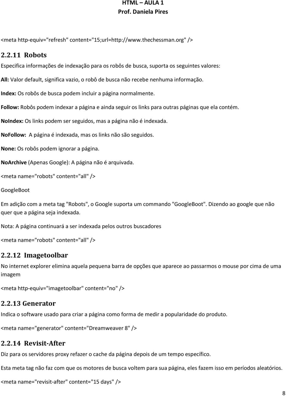 Index: Os robôs de busca podem incluir a página normalmente. Follow: Robôs podem indexar a página e ainda seguir os links para outras páginas que ela contém.