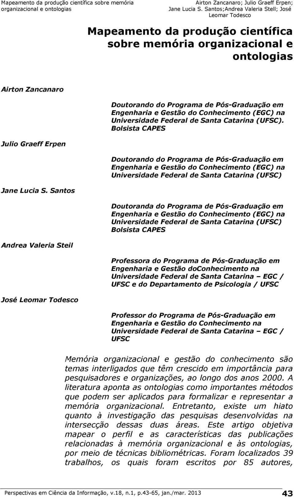 Bolsista CAPES Julio Graeff Erpen Doutorando do Programa de Pós-Graduação em Engenharia e Gestão do Conhecimento (EGC) na Universidade Federal de Santa Catarina (UFSC) Jane Lucia S.