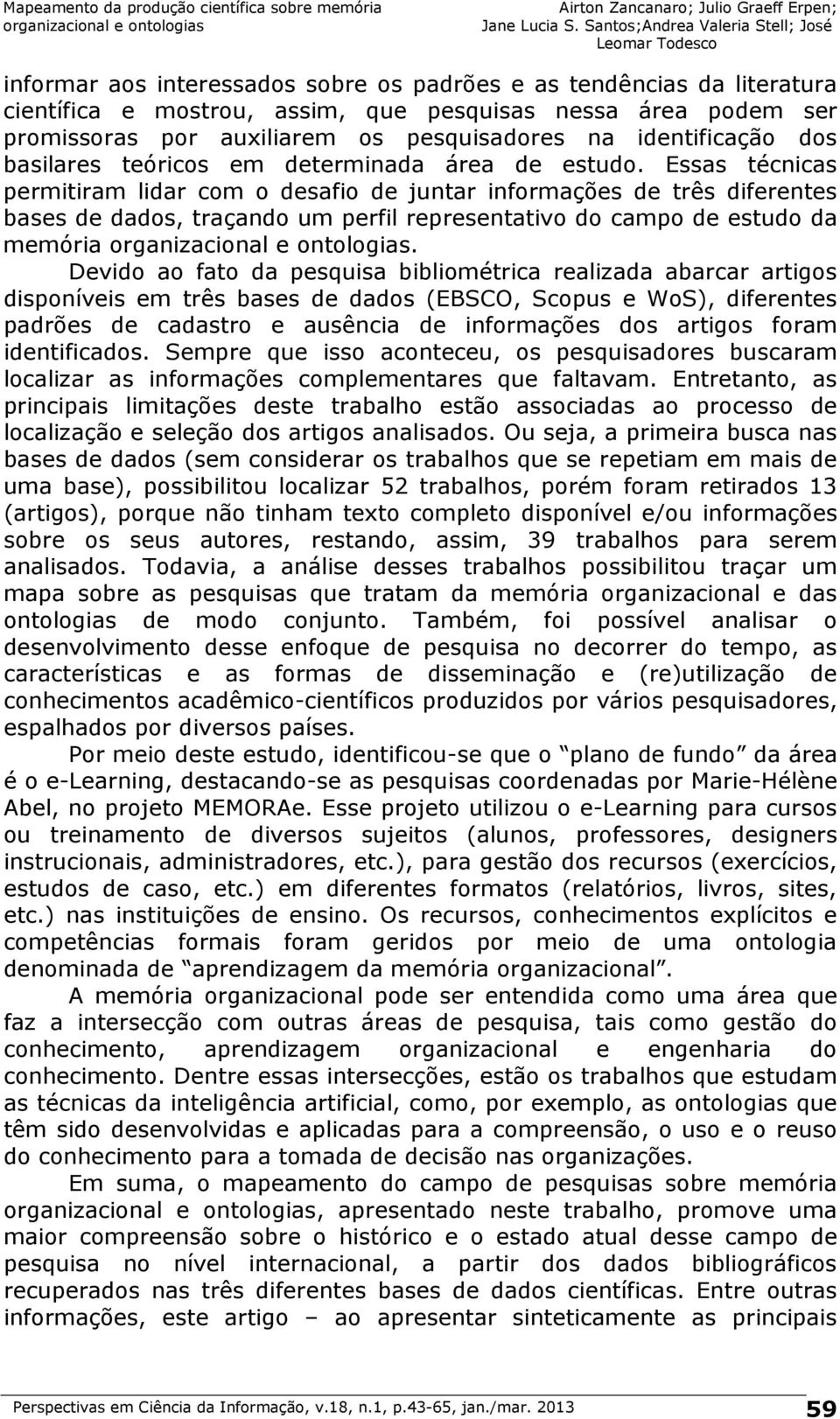 Essas técnicas permitiram lidar com o desafio de juntar informações de três diferentes bases de dados, traçando um perfil representativo do campo de estudo da memória.