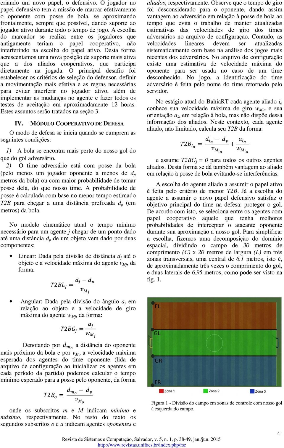 jogo. escolha do marcador se realiza entre os jogadores que antigamente teriam o papel cooperativo, não interferindo na escolha do papel ativo.